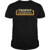 Trophy husband shirt, hoodie, long sleeve, ladies tee