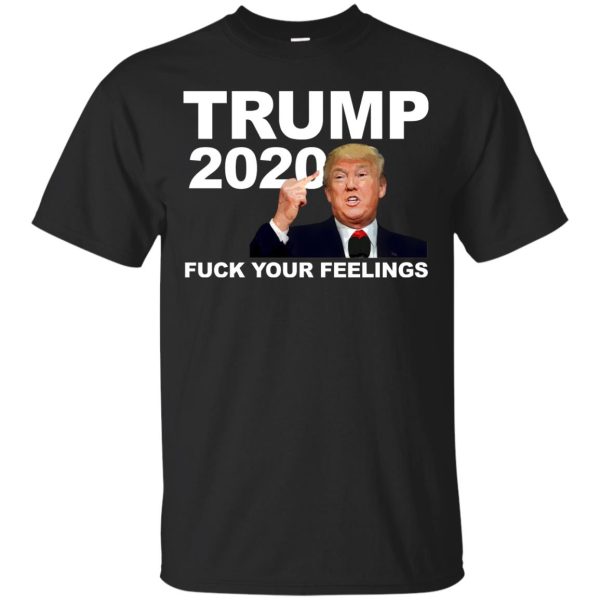 Trump 2020 fuck your feelings t-shirt, hoodie, ladies tee