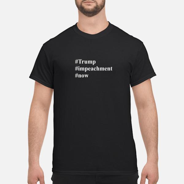 Trump Impeachment Now shirt, hoodie, long sleeve