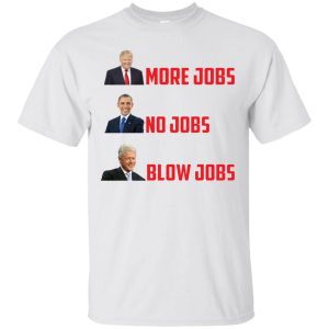 Trump more jobs Obama no jobs Clinton blow jobs t-shirt, hoodie