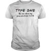 Type one the one where my panoreas doesn&rsquo;t work shirt