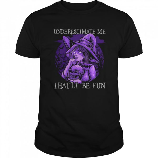 Underestimate Me That’ll Be Fun Halloween shirt