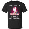 Unicorn That’s What I Do I Bake And I Know Things Shirt