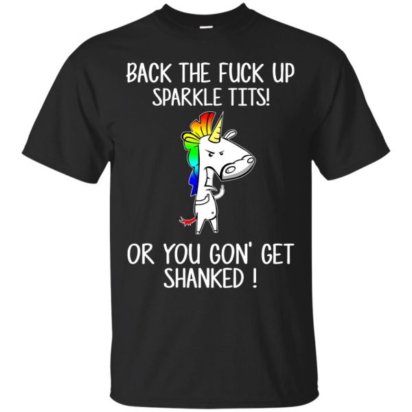 Unicorn back the fuck up sparkle tits or you gon’ shirt, long sleeve, tank top