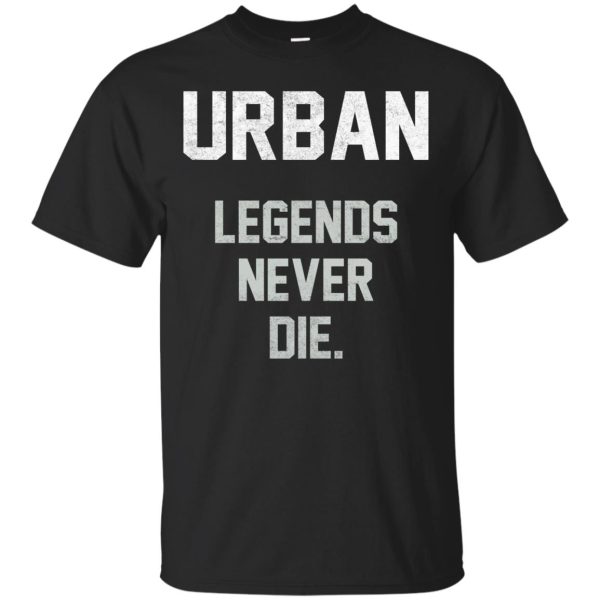 Urban Legends Never Die t-shirt, hoodie, long sleeve, tank top