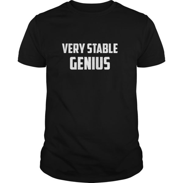 Very Stable Genius shirt, hoodie, long sleeve