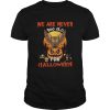 We Are Never Too Old For Halloween shirt