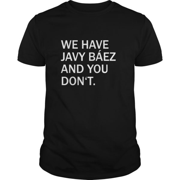 We Have Javy Baez shirt, hoodie, long sleeve