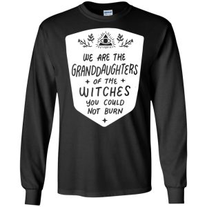 We are the granddaughters of the witches you couldnt burn t shirt hoodie 10