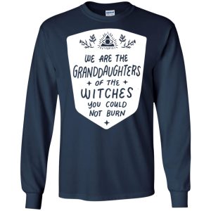 We are the granddaughters of the witches you couldnt burn t shirt hoodie 11