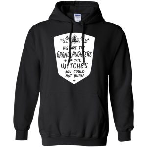 We are the granddaughters of the witches you couldnt burn t shirt hoodie 12