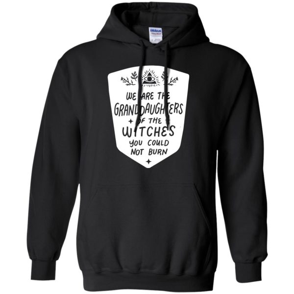 We are the granddaughters of the witches you couldn’t burn t-shirt, hoodie