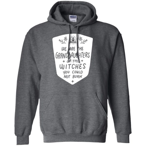 We are the granddaughters of the witches you couldn’t burn t-shirt, hoodie