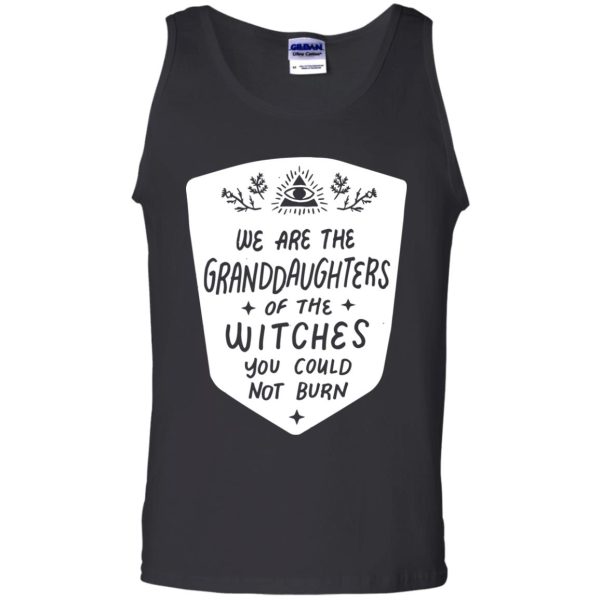 We are the granddaughters of the witches you couldn’t burn t-shirt, hoodie