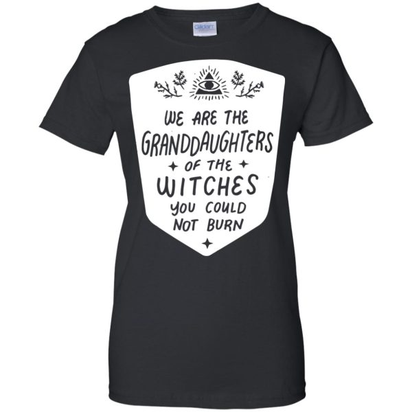 We are the granddaughters of the witches you couldn’t burn t-shirt, hoodie