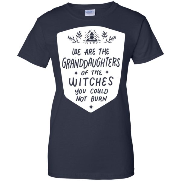 We are the granddaughters of the witches you couldn’t burn t-shirt, hoodie