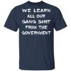 We learn all our gang shit from the government shirt, hoodie