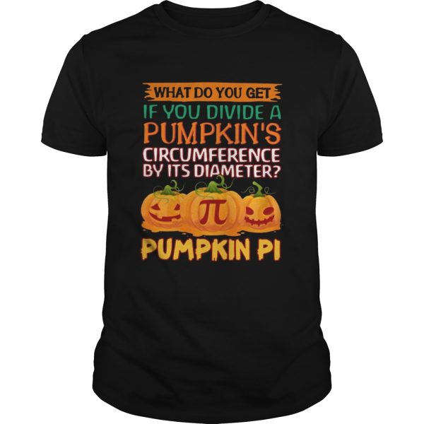 What do you get if you divide a pumpkins circumference by its diameter pumpkin pi shirt