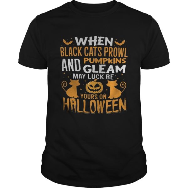 When Black Cats Prowl And Pumpkins Gleam May Luck Be Yours On Halloween shirt