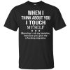 When I think about you I touch myself shirt, hoodie, ladies tee