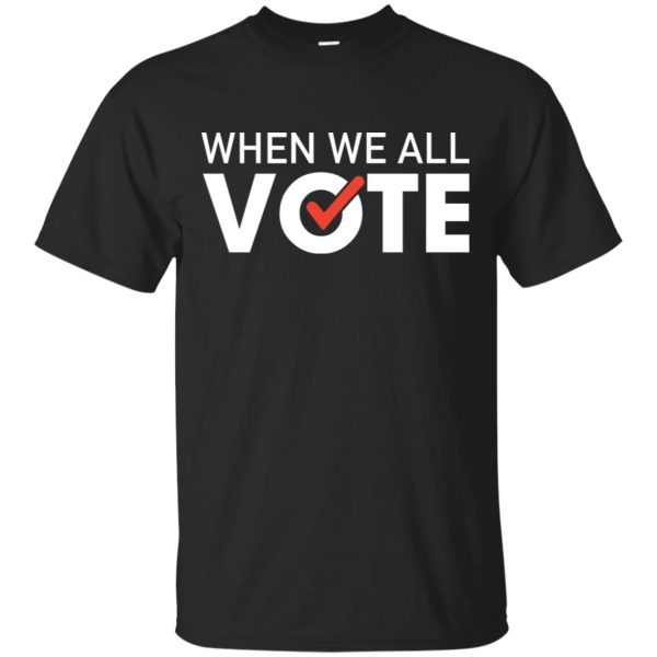 When we all Vote shirt, hoodie, long sleeve