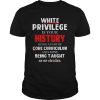 White privilege is your history being a part of core curriculum shirt