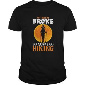 Witch My broom broke so now i go hiking Halloween shirt