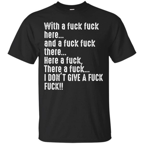 With a fuck fuck here and a fuck fuck there shirt, hoodie, long sleeve