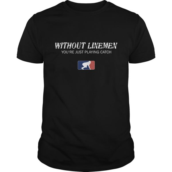 Without linemen you’re just playing catch shirt, hoodie