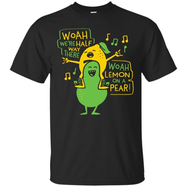 Woah We’re Halfway There Woah Lemon on a Pear shirt