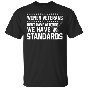 Woman Weteran don’t have attitude we have Standards shirt, ladies tee