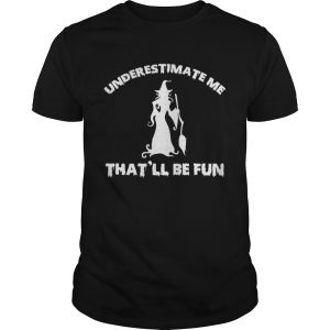 Womens Funny Witch HalloweenUnderestimate Me Thatll Be Fun T-Shirt