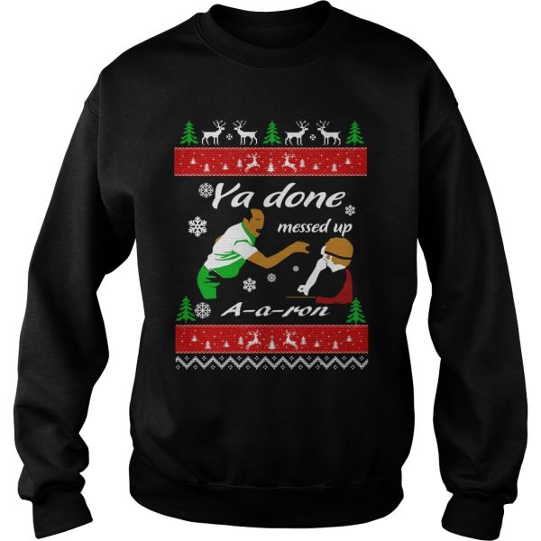 Ya Done messed up AAron Christmas sweatshirt, t-shirt