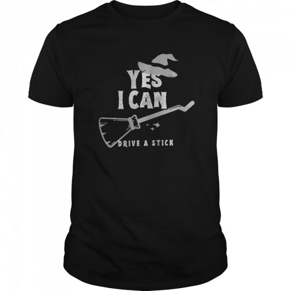 Yes I Can Drive A Stick Witch Halloween shirt