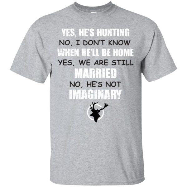 Yes he is hunting No I don’t know when he’ll be home shirt, hoodie