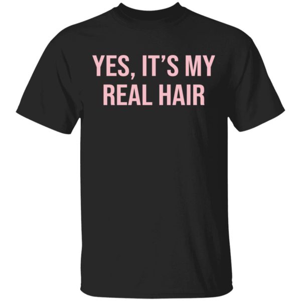 Yes it’s my real hair shirt, hoodie, long sleeve, ladies tee