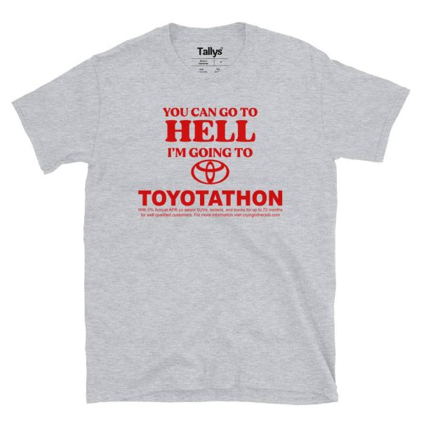 You Can Go To Hell I’m Going To Toyotathon T-Shirt