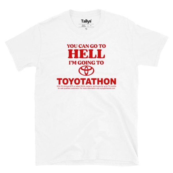 You Can Go To Hell I’m Going To Toyotathon T-Shirt