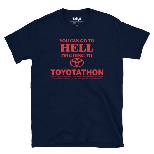 You Can Go To Hell I’m Going To Toyotathon T-Shirt