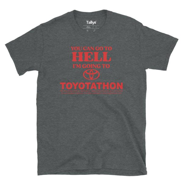 You Can Go To Hell I’m Going To Toyotathon T-Shirt