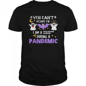 You Cant Scare Me I Am A Healthcare Worker During A Pandemic Halloween shirt