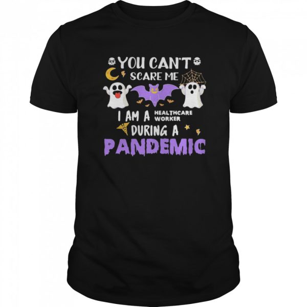 You Cant Scare Me I Am A Healthcare Worker During A Pandemic Halloween shirt