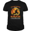 You Cant Scare Me I Know Karate And 20 Other Dangerous Words shirt