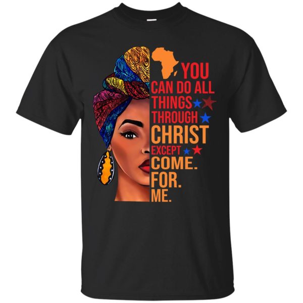 You can do all things through Christ except come for me shirt, hoodie, long sleeve