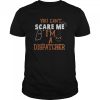 You don’t scare I am a Dispatcher Funny Dispatcher Halloween shirt