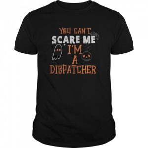You don’t scare I am a Dispatcher Funny Dispatcher Halloween shirt