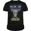 You laugh i laugh you cry i cry you take my Busch Light i kill you shirt