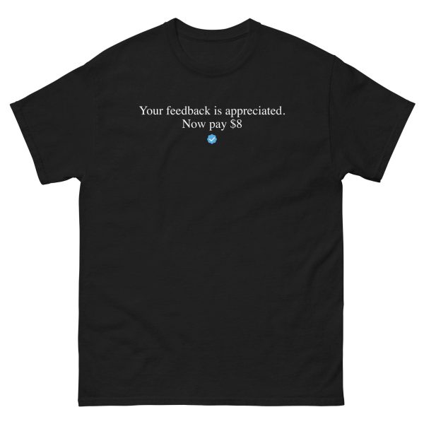 Your Feedback is Appreciated, now Pay $8 T-Shirt