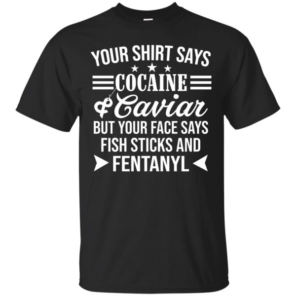 Your shirt says cocaine and caviar shirt, hoodie