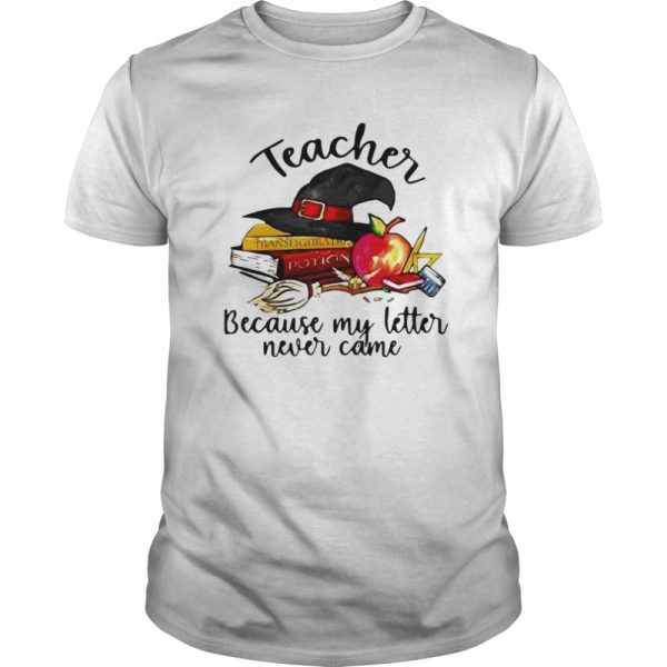 eacher Because My Letter Never Came Halloween shirt